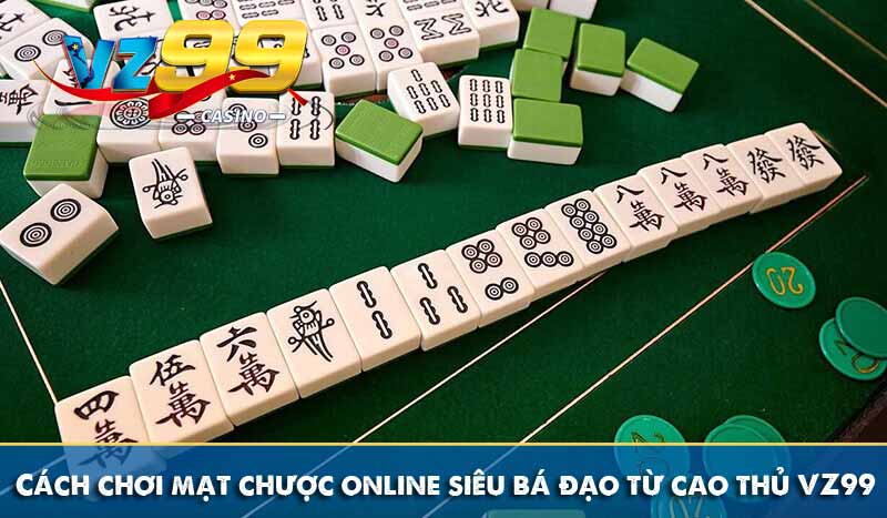 Cách chơi mạt chược online siêu bá đạo từ cao thủ VZ99 3 Cách chơi mạt chược online siêu bá đạo từ cao thủ VZ99