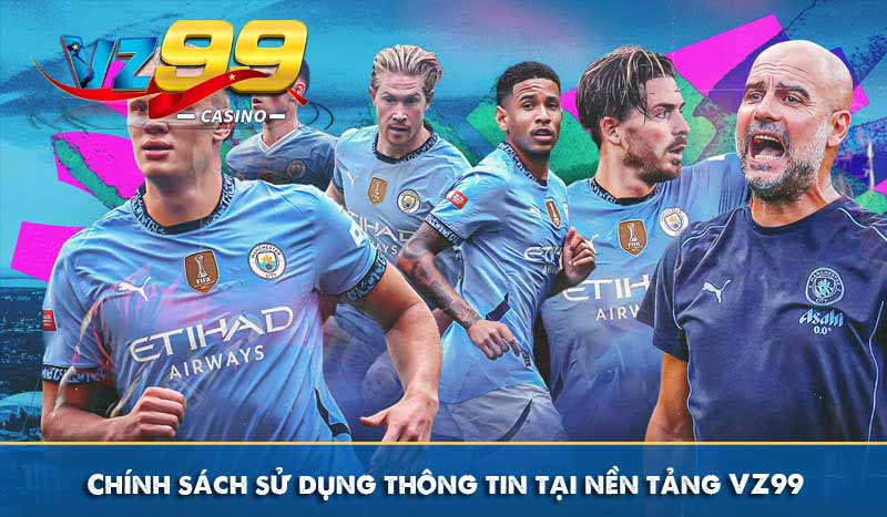 Chính sách bảo mật 2 Chính sách sử dụng thông tin tại nền tảng VZ99