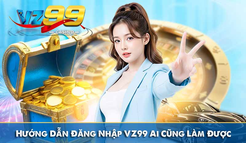 Đăng nhập vz99 2 Hướng Dẫn Đăng Nhập VZ99 Ai Cũng Làm Được