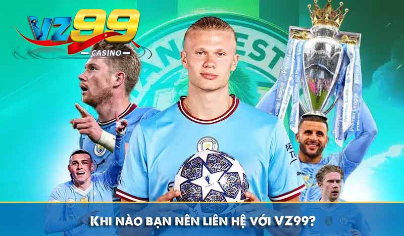 Liên hệ 1 Khi nào bạn nên liên hệ với VZ99?