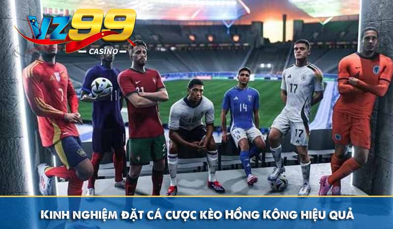 Kinh nghiệm đặt cá cược kèo Hồng Kông hiệu quả