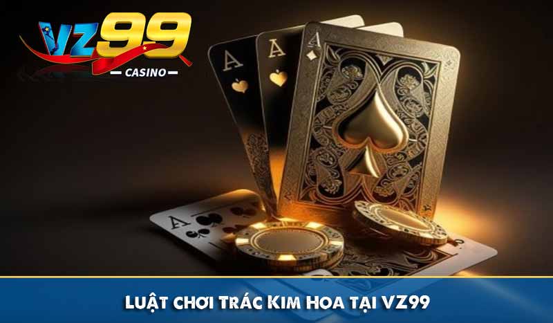 Luật chơi Trác Kim Hoa tại VZ99
