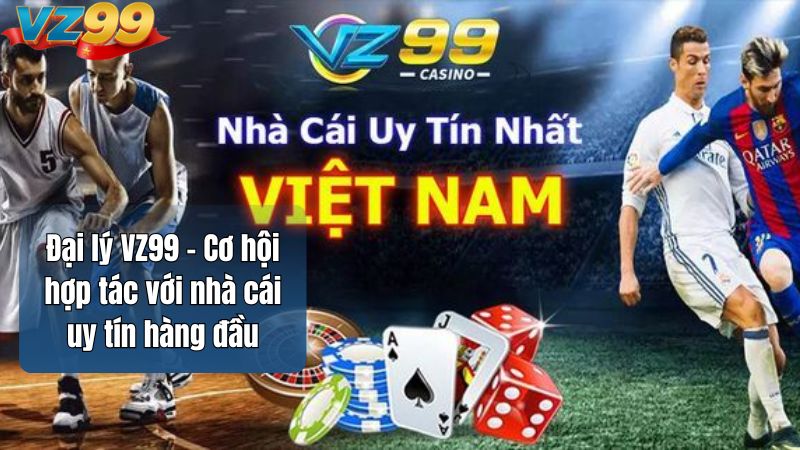 Đại lý VZ99 – Cơ hội hợp tác với nhà cái uy tín hàng đầu 2 Đại lý VZ99 – Cơ hội hợp tác với nhà cái uy tín hàng đầu